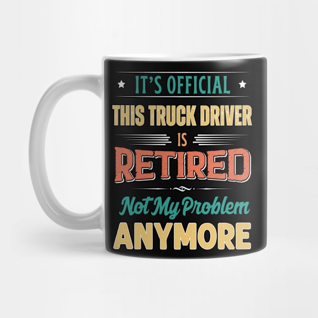 Truck Driver Retirement Funny Retired Not My Problem Anymore by egcreations